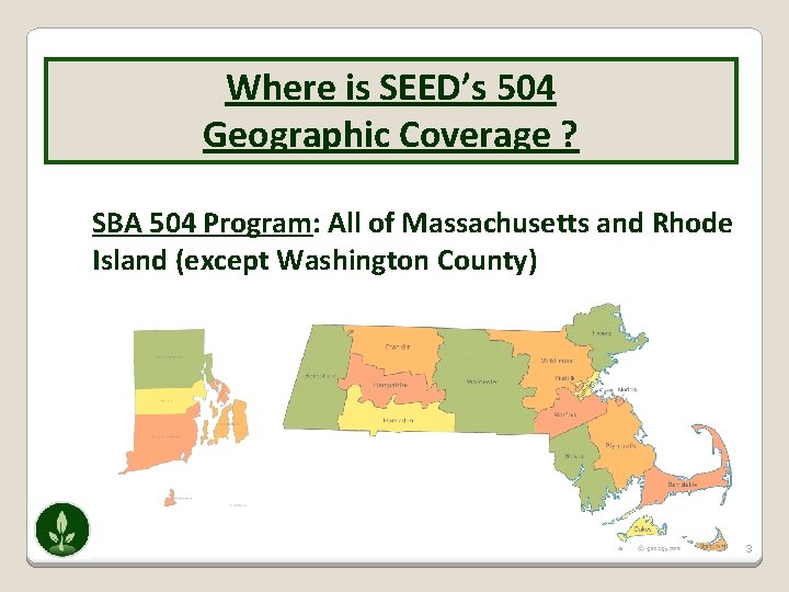 Where is SEED’s 504 Geographic Coverage ? SBA 504 Program: All of Massachusetts and