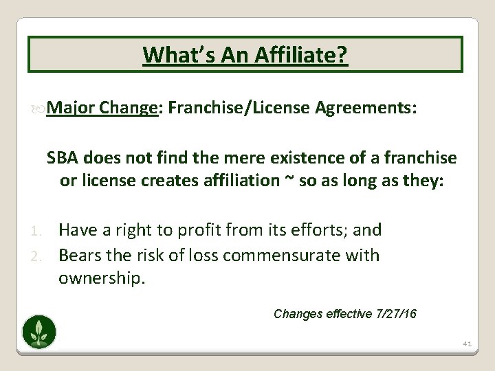 What’s An Affiliate? Major Change: Franchise/License Agreements: SBA does not find the mere existence