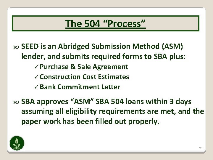 The 504 “Process” SEED is an Abridged Submission Method (ASM) lender, and submits required