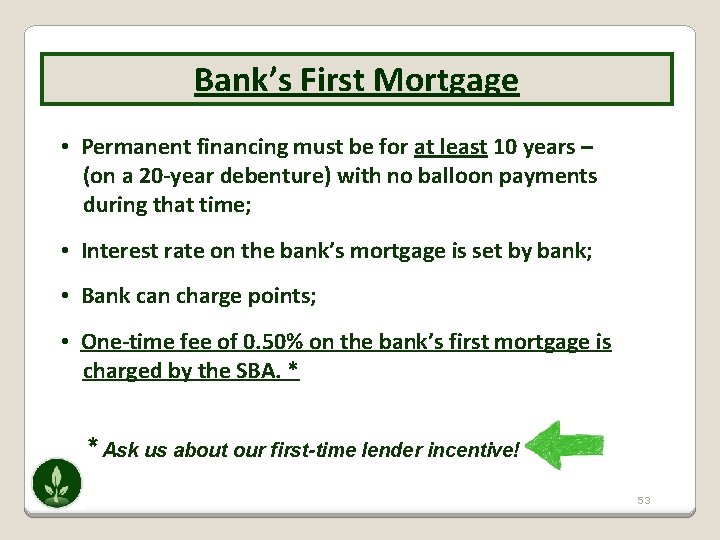 Bank’s First Mortgage • Permanent financing must be for at least 10 years –