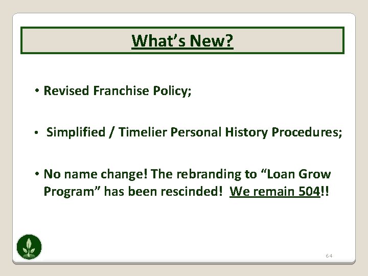 What’s New? • Revised Franchise Policy; • Simplified / Timelier Personal History Procedures; •