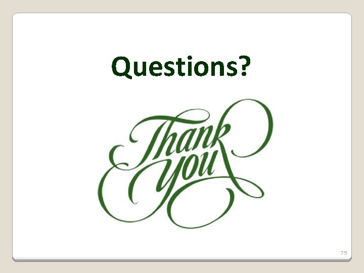 Questions? 75 