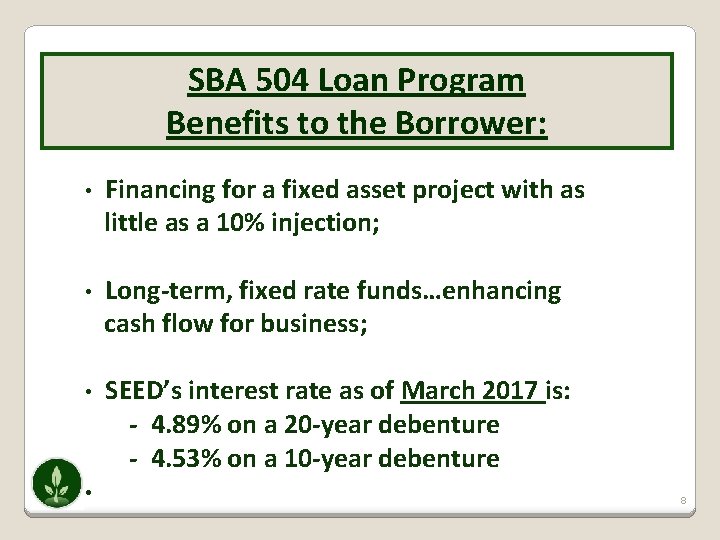 SBA 504 Loan Program Benefits to the Borrower: • Financing for a fixed asset