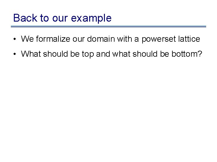 Back to our example • We formalize our domain with a powerset lattice •