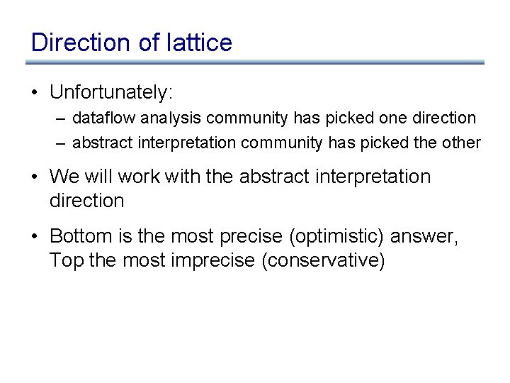 Direction of lattice • Unfortunately: – dataflow analysis community has picked one direction –