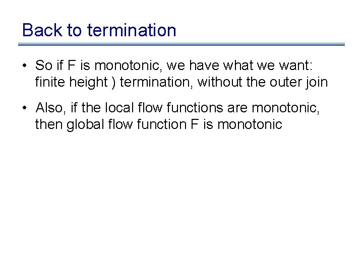 Back to termination • So if F is monotonic, we have what we want: