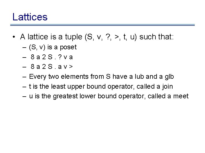 Lattices • A lattice is a tuple (S, v, ? , >, t, u)
