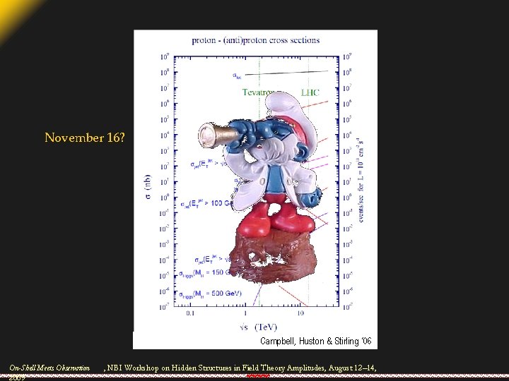 November 16? Campbell, Huston & Stirling ‘ 06 On-Shell Meets Observation 2009 , NBI