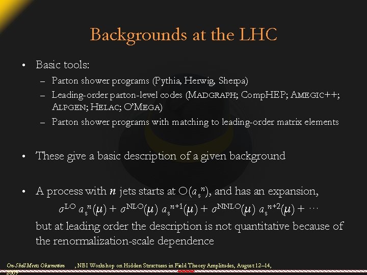 Backgrounds at the LHC • Basic tools: Parton shower programs (Pythia, Herwig, Sherpa) –