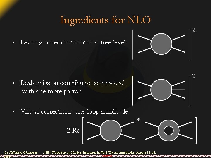 Ingredients for NLO • Leading-order contributions: tree-level • Real-emission contributions: tree-level with one more