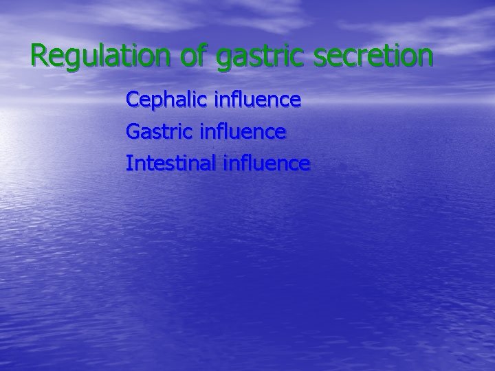 Regulation of gastric secretion Cephalic influence Gastric influence Intestinal influence 