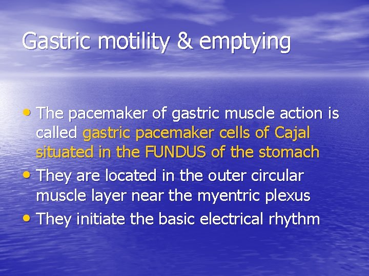 Gastric motility & emptying • The pacemaker of gastric muscle action is called gastric