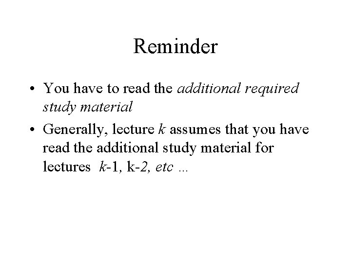 Reminder • You have to read the additional required study material • Generally, lecture