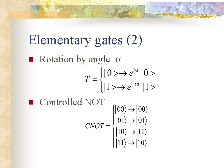 Elementary gates (2) n Rotation by angle n Controlled NOT 