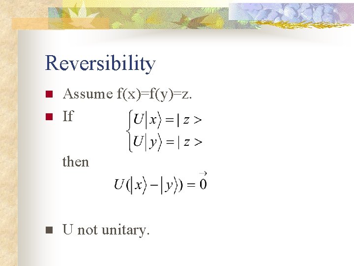 Reversibility n n Assume f(x)=f(y)=z. If then n U not unitary. 
