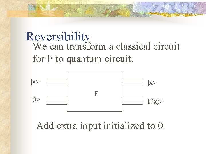 Reversibility We can transform a classical circuit for F to quantum circuit. |x> |0>