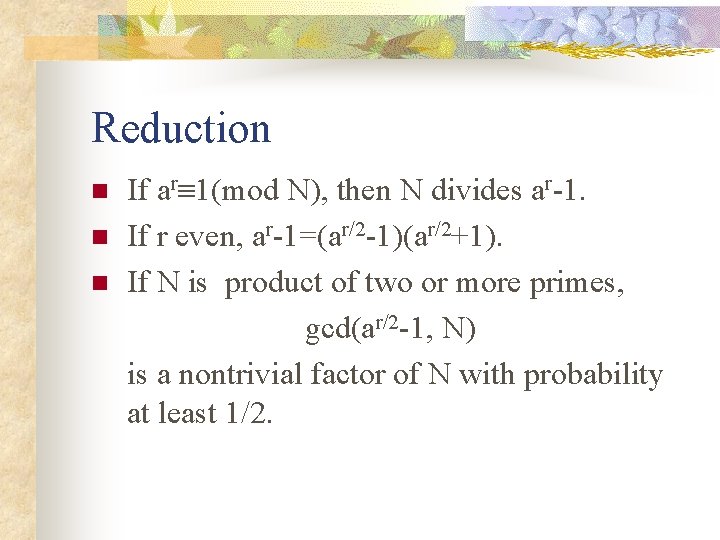 Reduction n If ar 1(mod N), then N divides ar-1. If r even, ar-1=(ar/2