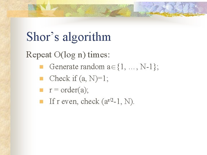 Shor’s algorithm Repeat O(log n) times: n n Generate random a {1, …, N-1};