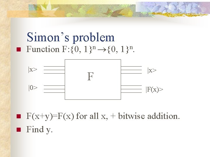 Simon’s problem n Function F: {0, 1}n. |x> |0> n n F |x> |F(x)>