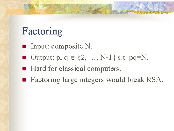 Factoring n n Input: composite N. Output: p, q {2, …, N-1} s. t.