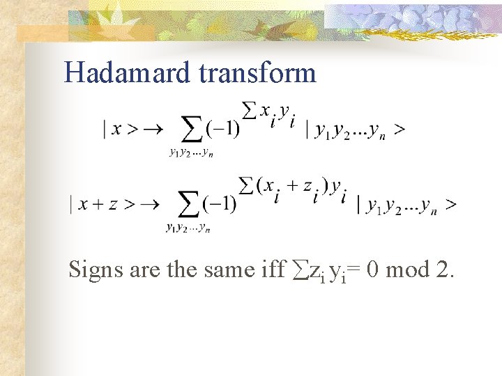 Hadamard transform Signs are the same iff zi yi= 0 mod 2. 