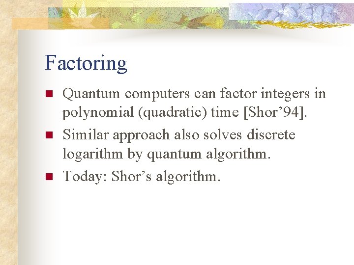 Factoring n n n Quantum computers can factor integers in polynomial (quadratic) time [Shor’