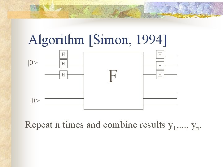 Algorithm [Simon, 1994] |0> H H H F H |0> Repeat n times and