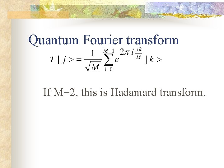 Quantum Fourier transform If M=2, this is Hadamard transform. 