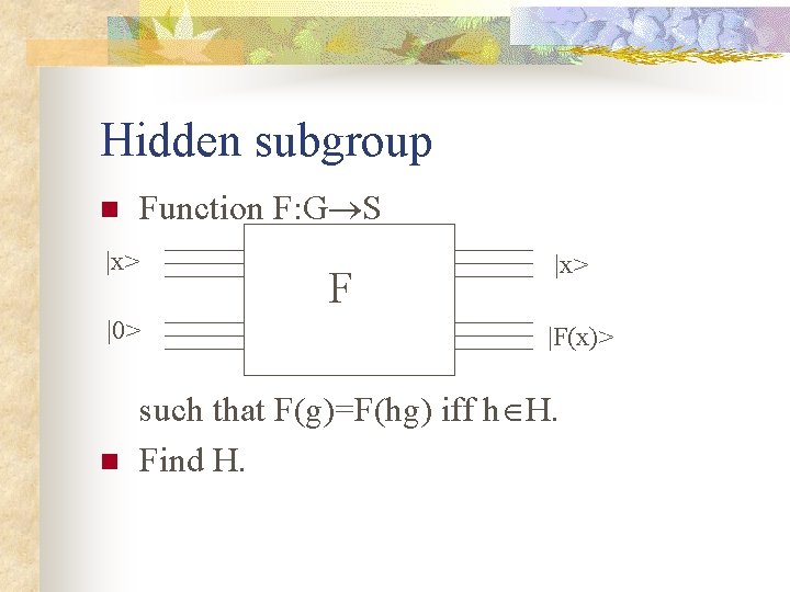 Hidden subgroup n Function F: G S |x> F |0> n |x> |F(x)> such