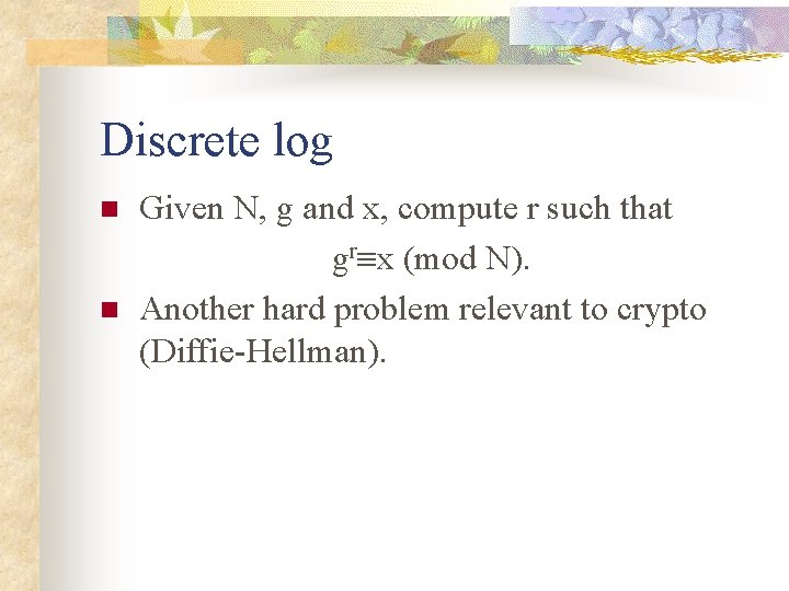 Discrete log n n Given N, g and x, compute r such that gr