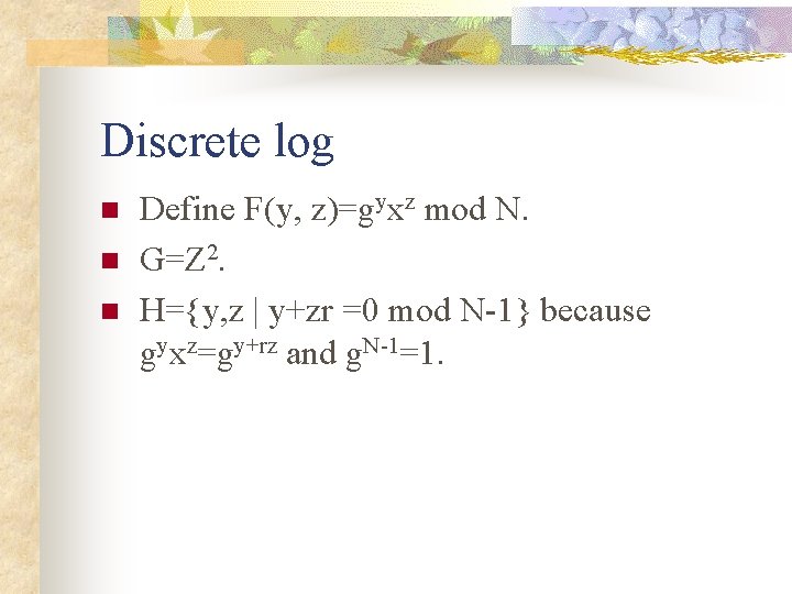 Discrete log n n n Define F(y, z)=gyxz mod N. G=Z 2. H={y, z