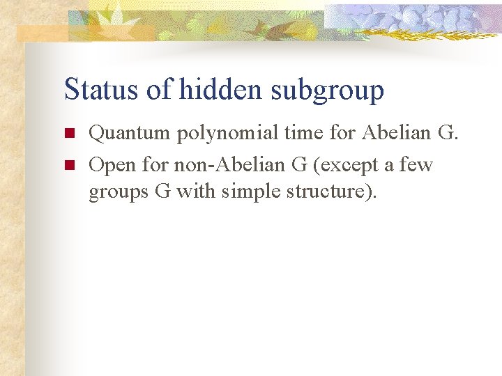 Status of hidden subgroup n n Quantum polynomial time for Abelian G. Open for