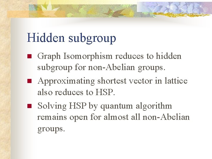 Hidden subgroup n n n Graph Isomorphism reduces to hidden subgroup for non-Abelian groups.