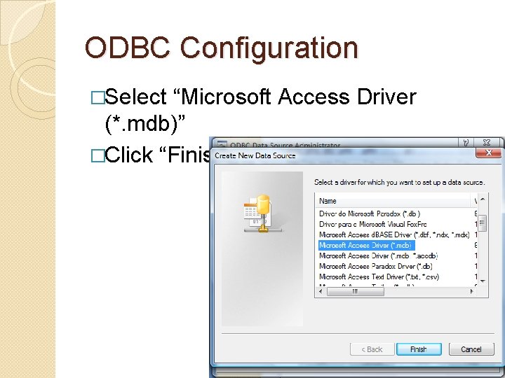 ODBC Configuration �Select “Microsoft Access Driver (*. mdb)” �Click “Finish” ODBC Configuration �Select “Microsoft Access Driver (*. mdb)” �Click “Finish”