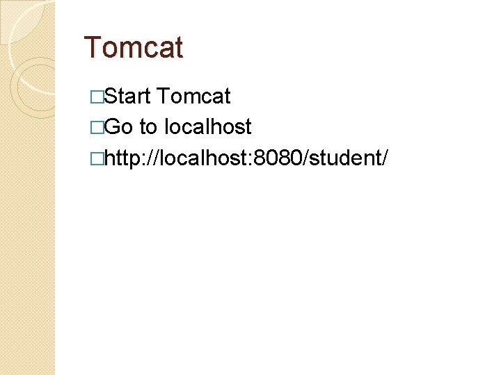 Tomcat �Start Tomcat �Go to localhost �http: //localhost: 8080/student/ Tomcat �Start Tomcat �Go to localhost �http: //localhost: 8080/student/