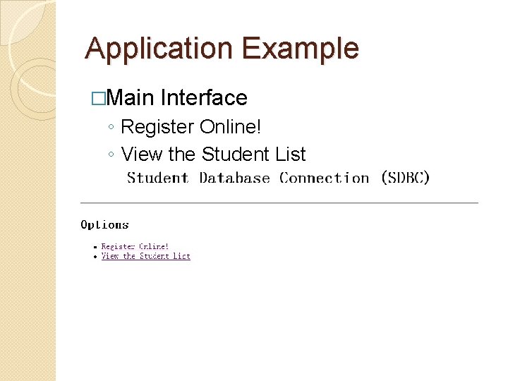 Application Example �Main Interface ◦ Register Online! ◦ View the Student List Application Example �Main Interface ◦ Register Online! ◦ View the Student List
