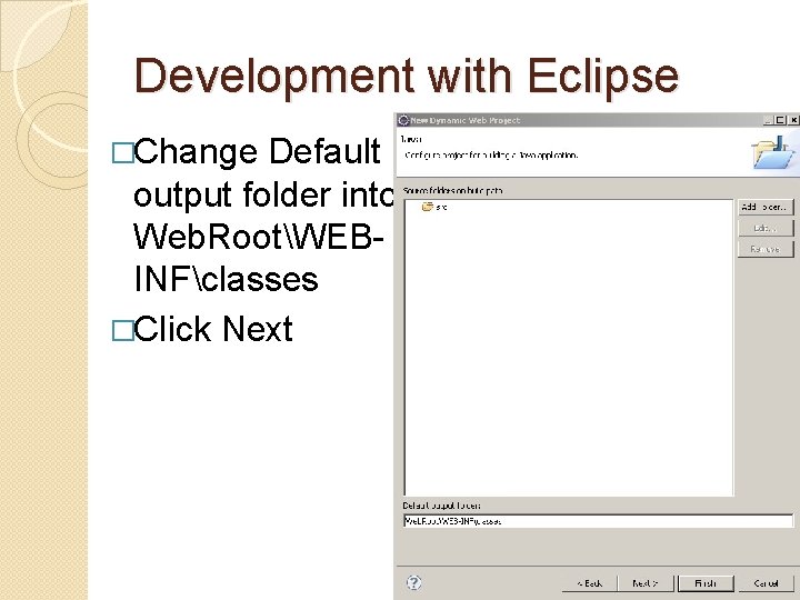 Development with Eclipse �Change Default output folder into Web. RootWEBINFclasses �Click Next Development with Eclipse �Change Default output folder into Web. RootWEBINFclasses �Click Next