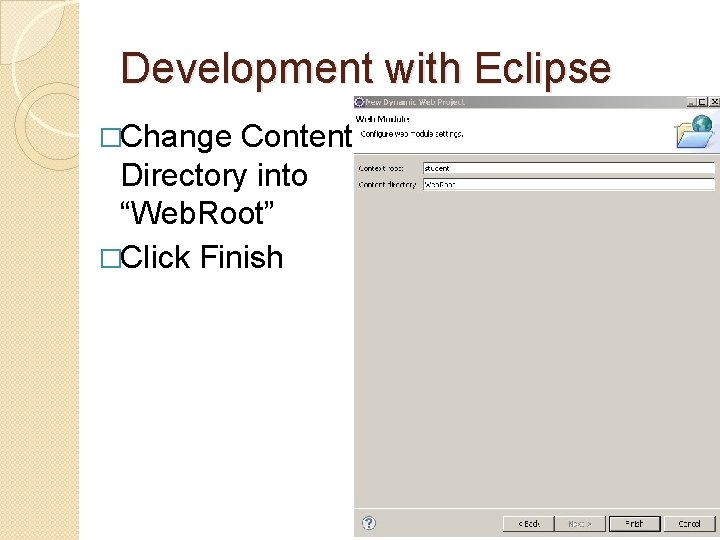 Development with Eclipse �Change Content Directory into “Web. Root” �Click Finish Development with Eclipse �Change Content Directory into “Web. Root” �Click Finish