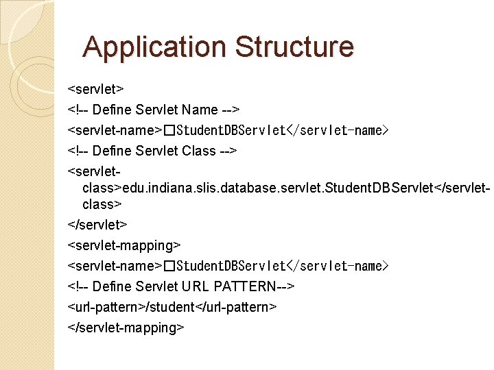 Application Structure <servlet> <!-- Define Servlet Name --> <servlet-name>�Student. DBServlet</servlet-name> <!-- Define Servlet Class Application Structure <servlet> <!-- Define Servlet Name --> <servlet-name>�Student. DBServlet</servlet-name> <!-- Define Servlet Class
