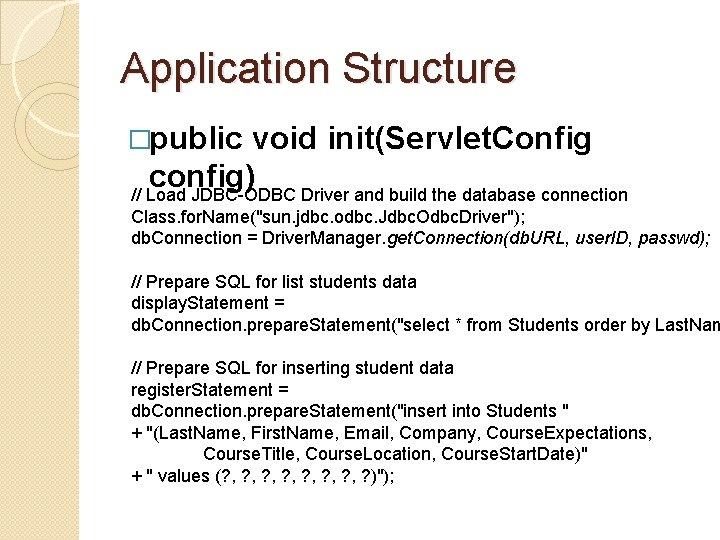 Application Structure �public void init(Servlet. Config config) // Load JDBC-ODBC Driver and build the Application Structure �public void init(Servlet. Config config) // Load JDBC-ODBC Driver and build the