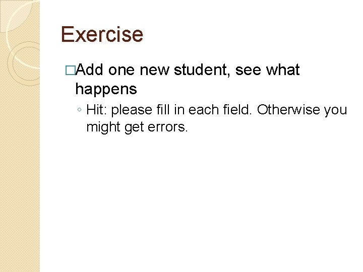 Exercise �Add one new student, see what happens ◦ Hit: please fill in each Exercise �Add one new student, see what happens ◦ Hit: please fill in each