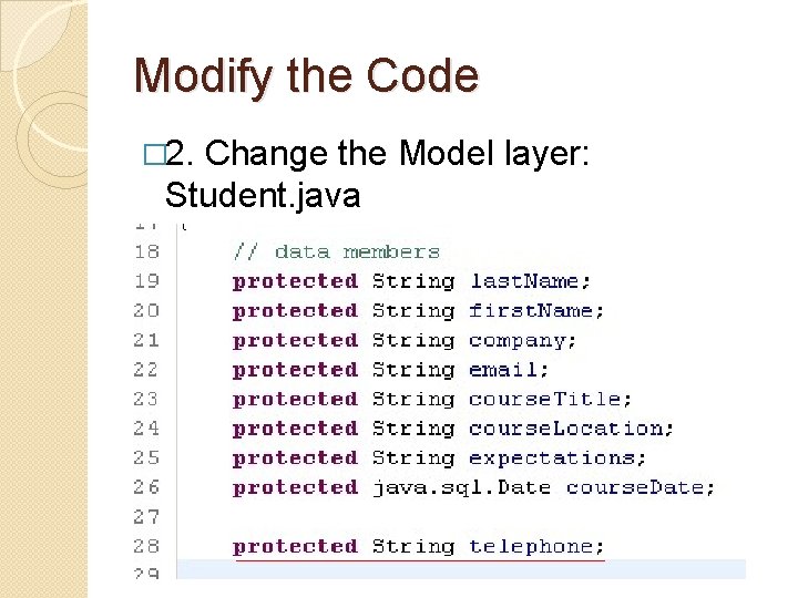 Modify the Code � 2. Change the Model layer: Student. java ◦ Add a Modify the Code � 2. Change the Model layer: Student. java ◦ Add a