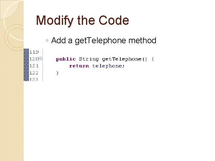 Modify the Code ◦ Add a get. Telephone method Modify the Code ◦ Add a get. Telephone method