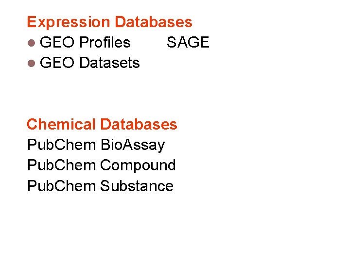 Expression Databases l GEO Profiles SAGE l GEO Datasets Chemical Databases Pub. Chem Bio.