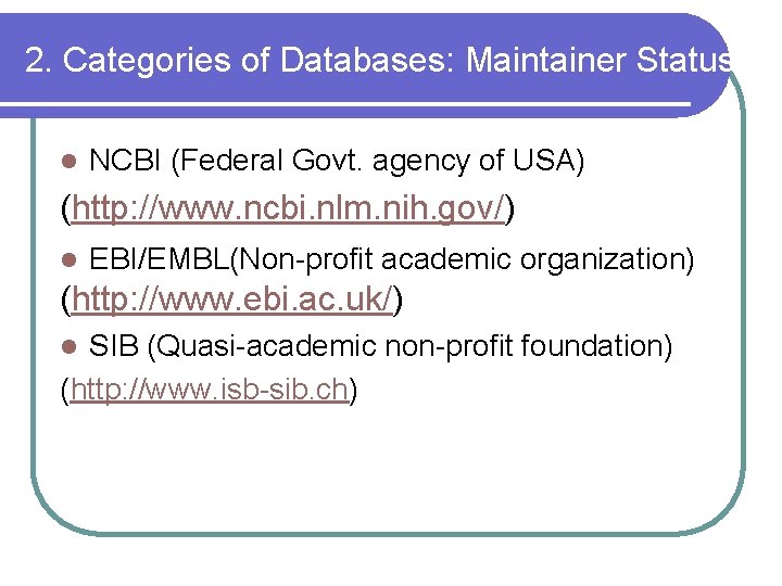 2. Categories of Databases: Maintainer Status l NCBI (Federal Govt. agency of USA) (http: