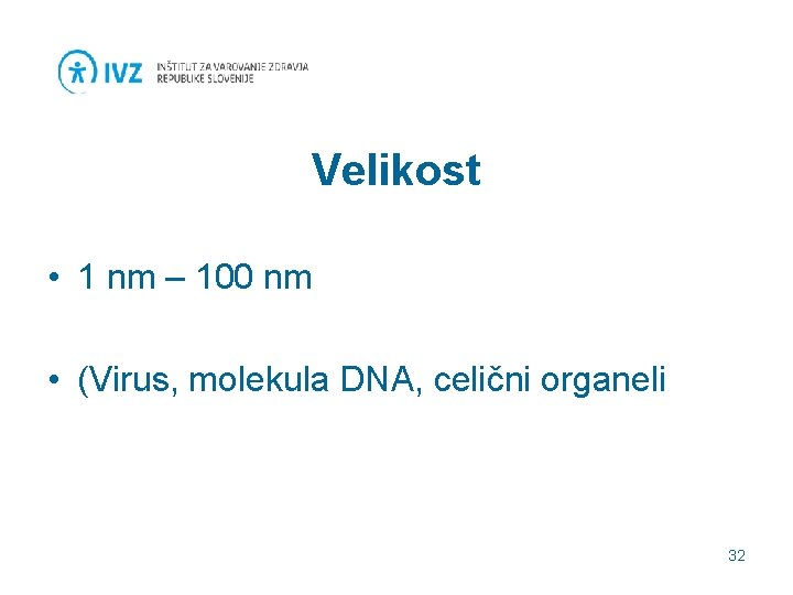 Velikost • 1 nm – 100 nm • (Virus, molekula DNA, celični organeli 32