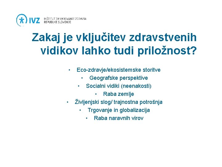 Zakaj je vključitev zdravstvenih vidikov lahko tudi priložnost? • • Eco-zdravje/ekosistemske storitve • Geografske