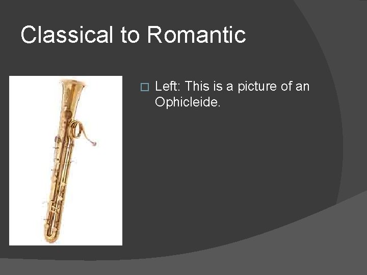 Classical to Romantic � Left: This is a picture of an Ophicleide. 