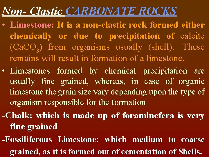 Non- Clastic CARBONATE ROCKS • Limestone: It is a non-clastic rock formed either chemically
