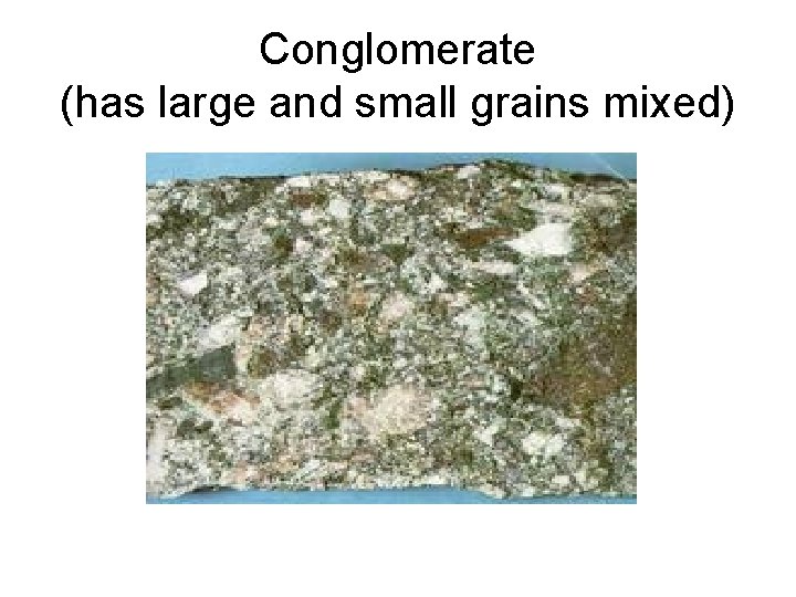 Conglomerate (has large and small grains mixed) 